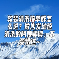 软装清洗接单群怎么进？做沙发地毯清洗的阿姨师傅，不要错过~