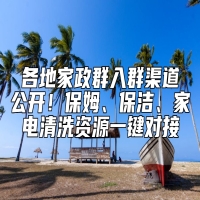 各地家政群入群渠道公开！保姆、保洁、家电清洗资源一键对接